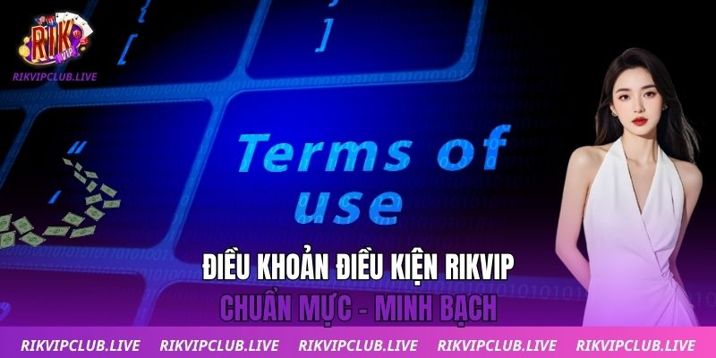 Điều khoản điều kiện Rikvip - Chuẩn mực - Minh bạch