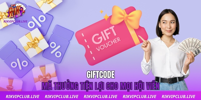 Giftcode - Mã thưởng tiện lợi cho mọi hội viên