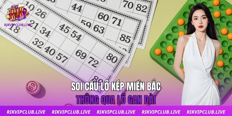 Soi cầu lô kép miền Bắc thông qua lô gan dài