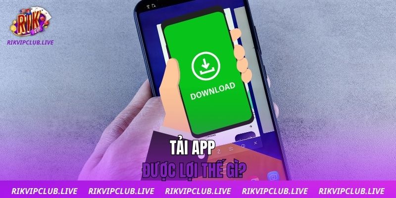 Tải App Tải app được lợi thế gì?