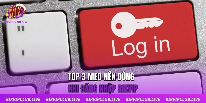 Top 3 mẹo nên dùng khi đăng nhập