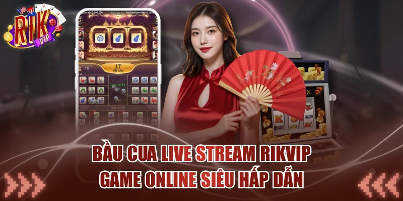 Bầu Cua Live Stream Rikvip - Game Online Siêu Hấp Dẫn Bầu Cua Live Stream Rikvip