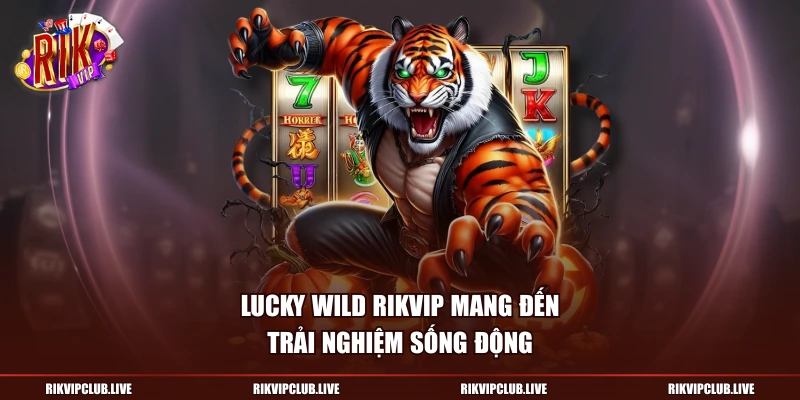 Lucky Wild Rikvip mang đến trải nghiệm sống động