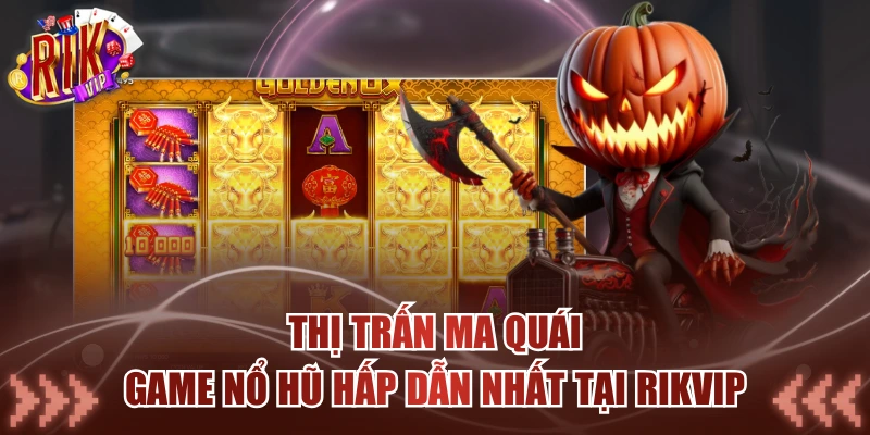 Thị Trấn Ma Quái - Game Nổ Hũ Hấp Dẫn Nhất Tại Rikvip Thị Trấn Ma Quái