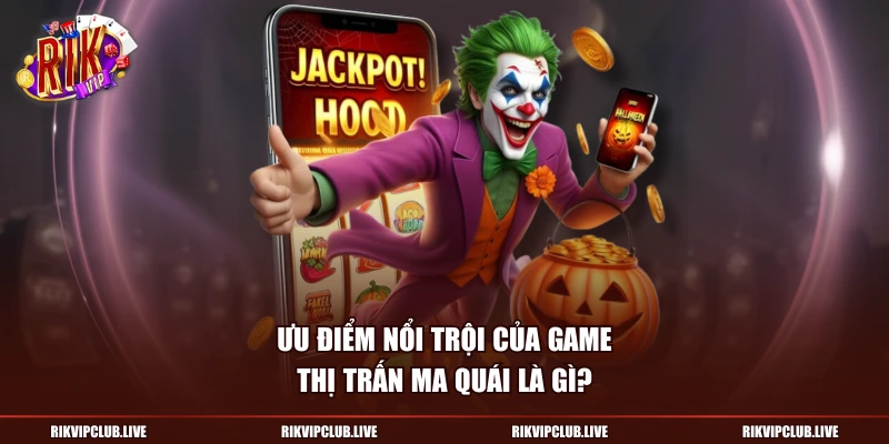 Ưu điểm nổi trội của game Thị Trấn Ma Quái là gì?